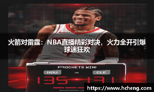 火箭对雷霆：NBA直播精彩对决，火力全开引爆球迷狂欢
